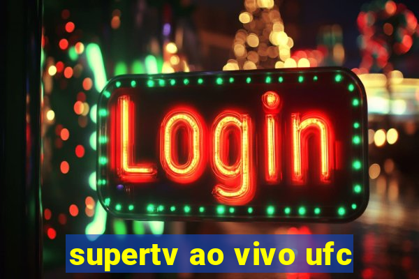 supertv ao vivo ufc